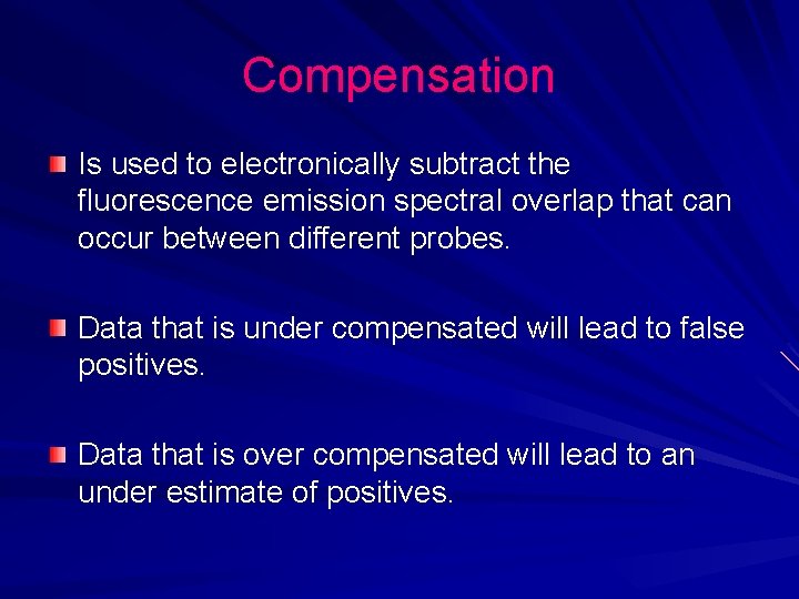 Compensation Is used to electronically subtract the fluorescence emission spectral overlap that can occur Compensation Is used to electronically subtract the fluorescence emission spectral overlap that can occur