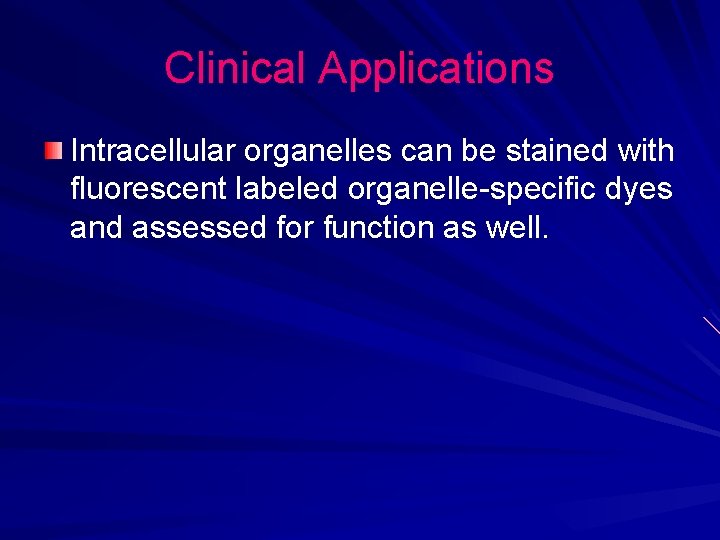 Clinical Applications Intracellular organelles can be stained with fluorescent labeled organelle-specific dyes and assessed Clinical Applications Intracellular organelles can be stained with fluorescent labeled organelle-specific dyes and assessed