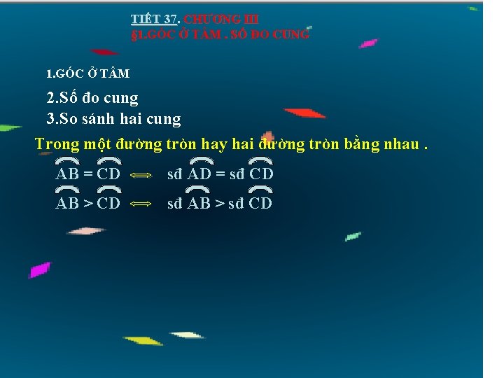TIẾT 37. CHƯƠNG III § 1. GÓC Ở T M. SỐ ĐO CUNG 1.