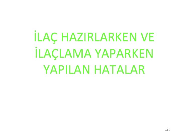 İLAÇ HAZIRLARKEN VE İLAÇLAMA YAPARKEN YAPILAN HATALAR 119 