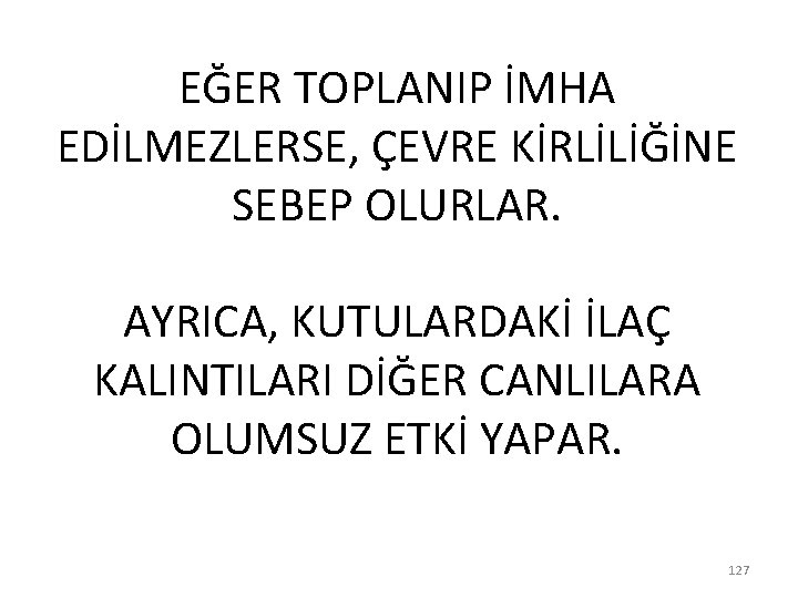 EĞER TOPLANIP İMHA EDİLMEZLERSE, ÇEVRE KİRLİLİĞİNE SEBEP OLURLAR. AYRICA, KUTULARDAKİ İLAÇ KALINTILARI DİĞER CANLILARA EĞER TOPLANIP İMHA EDİLMEZLERSE, ÇEVRE KİRLİLİĞİNE SEBEP OLURLAR. AYRICA, KUTULARDAKİ İLAÇ KALINTILARI DİĞER CANLILARA
