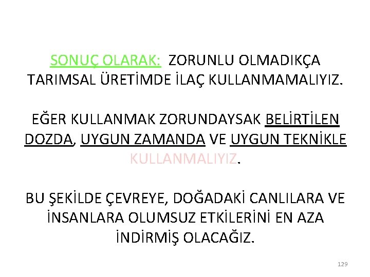 SONUÇ OLARAK: ZORUNLU OLMADIKÇA TARIMSAL ÜRETİMDE İLAÇ KULLANMAMALIYIZ. EĞER KULLANMAK ZORUNDAYSAK BELİRTİLEN DOZDA, UYGUN SONUÇ OLARAK: ZORUNLU OLMADIKÇA TARIMSAL ÜRETİMDE İLAÇ KULLANMAMALIYIZ. EĞER KULLANMAK ZORUNDAYSAK BELİRTİLEN DOZDA, UYGUN