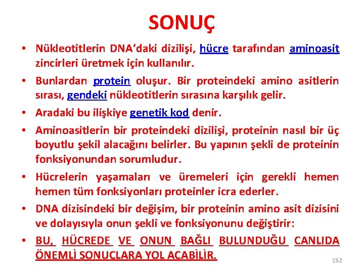 SONUÇ • Nükleotitlerin DNA’daki dizilişi, hücre tarafından aminoasit zincirleri üretmek için kullanılır. • Bunlardan SONUÇ • Nükleotitlerin DNA’daki dizilişi, hücre tarafından aminoasit zincirleri üretmek için kullanılır. • Bunlardan