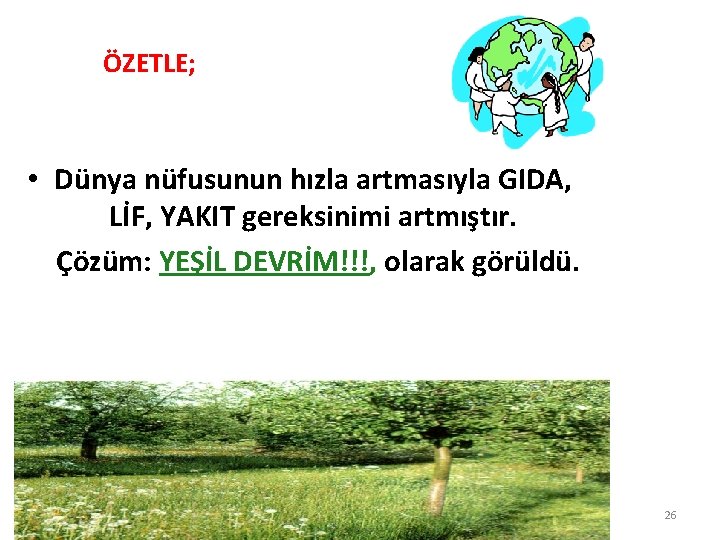 ÖZETLE; • Dünya nüfusunun hızla artmasıyla GIDA, LİF, YAKIT gereksinimi artmıştır. Çözüm: YEŞİL DEVRİM!!!,