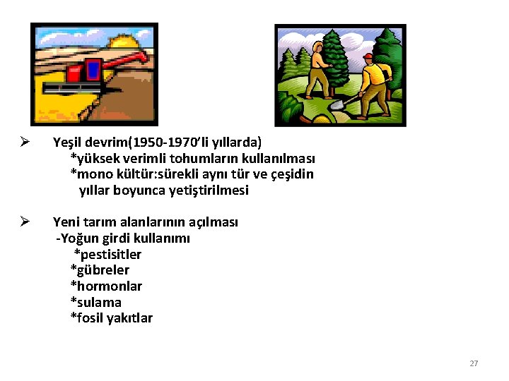 Ø Yeşil devrim(1950 -1970’li yıllarda) *yüksek verimli tohumların kullanılması *mono kültür: sürekli aynı tür Ø Yeşil devrim(1950 -1970’li yıllarda) *yüksek verimli tohumların kullanılması *mono kültür: sürekli aynı tür