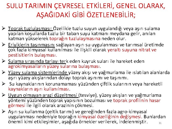 SULU TARIMIN ÇEVRESEL ETKİLERİ, GENEL OLARAK, AŞAĞIDAKİ GİBİ ÖZETLENEBİLİR; Ø Toprak tuzlulaşması: Özellikle tuzlu SULU TARIMIN ÇEVRESEL ETKİLERİ, GENEL OLARAK, AŞAĞIDAKİ GİBİ ÖZETLENEBİLİR; Ø Toprak tuzlulaşması: Özellikle tuzlu