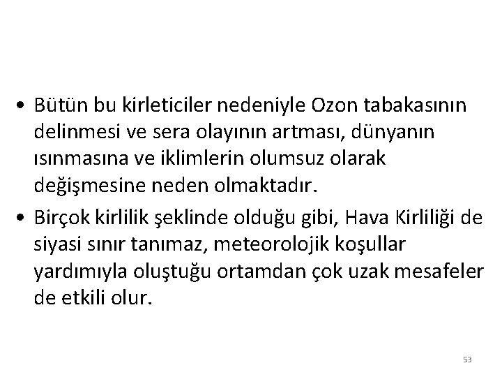  • Bütün bu kirleticiler nedeniyle Ozon tabakasının delinmesi ve sera olayının artması, dünyanın