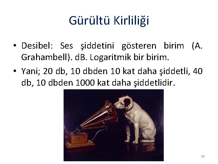Gürültü Kirliliği • Desibel: Ses şiddetini gösteren birim (A. Grahambell). d. B. Logaritmik birim. Gürültü Kirliliği • Desibel: Ses şiddetini gösteren birim (A. Grahambell). d. B. Logaritmik birim.