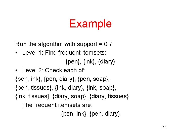 Example Run the algorithm with support = 0. 7 • Level 1: Find frequent