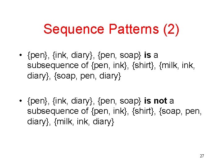 Sequence Patterns (2) • {pen}, {ink, diary}, {pen, soap} is a subsequence of {pen,