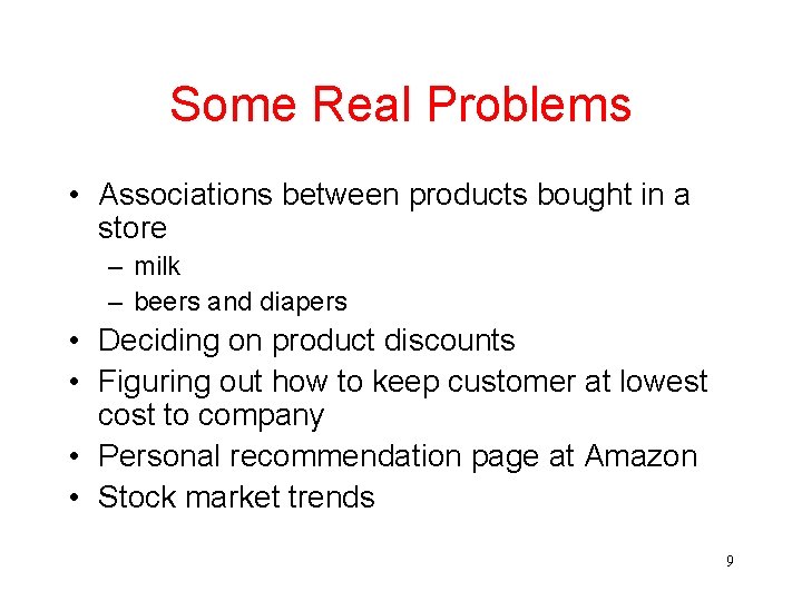 Some Real Problems • Associations between products bought in a store – milk –