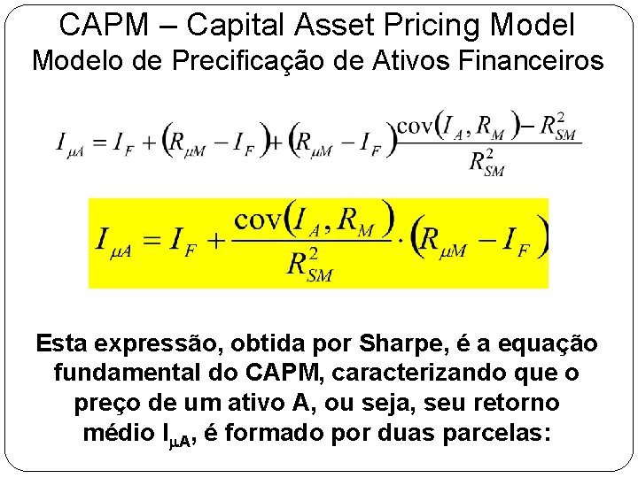 CAPM – Capital Asset Pricing Modelo de Precificação de Ativos Financeiros Esta expressão, obtida