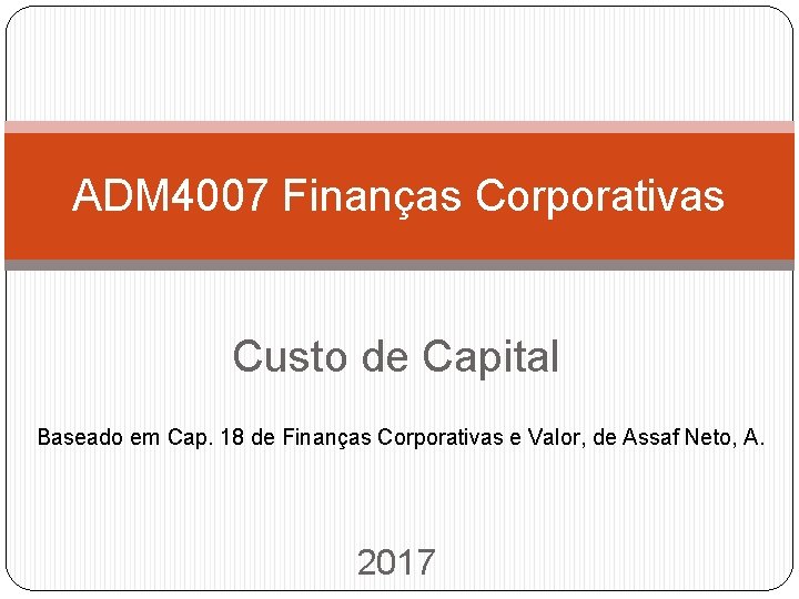 ADM 4007 Finanças Corporativas Custo de Capital Baseado em Cap. 18 de Finanças Corporativas