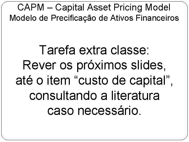 CAPM – Capital Asset Pricing Modelo de Precificação de Ativos Financeiros Tarefa extra classe: