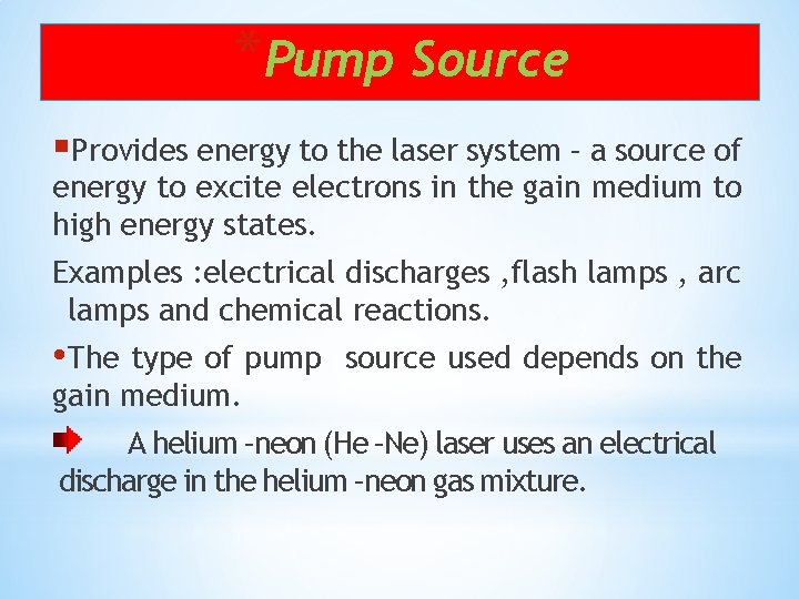 *Pump Source §Provides energy to the laser system – a source of energy to *Pump Source §Provides energy to the laser system – a source of energy to