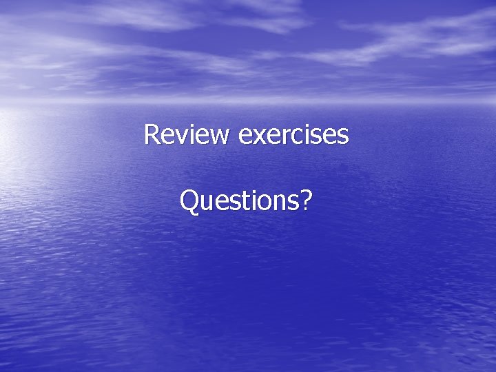 Review exercises Questions? 