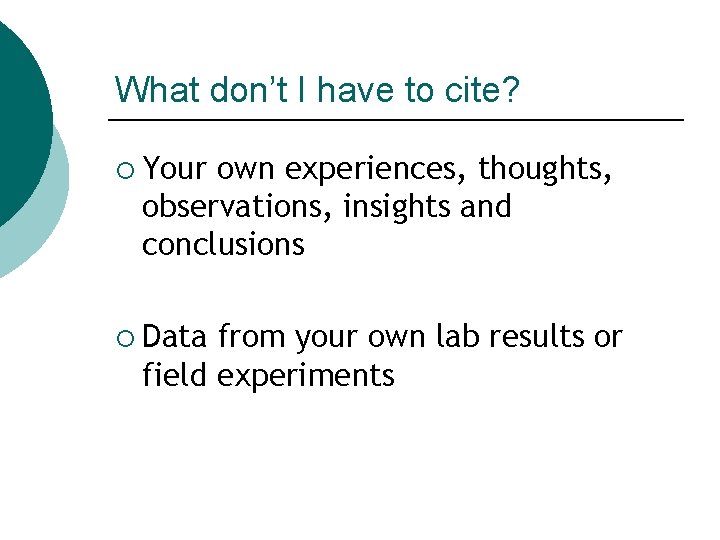 What don’t I have to cite? ¡ Your own experiences, thoughts, observations, insights and What don’t I have to cite? ¡ Your own experiences, thoughts, observations, insights and