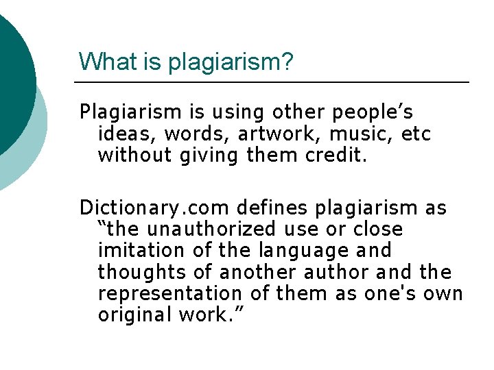 What is plagiarism? Plagiarism is using other people’s ideas, words, artwork, music, etc without What is plagiarism? Plagiarism is using other people’s ideas, words, artwork, music, etc without