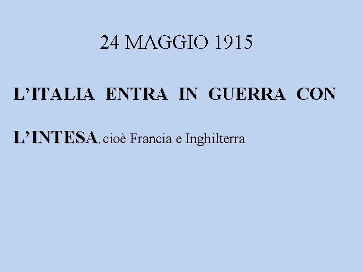 24 MAGGIO 1915 L’ITALIA ENTRA IN GUERRA CON L’INTESA, cioè Francia e Inghilterra 