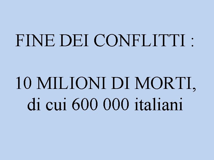 FINE DEI CONFLITTI : 10 MILIONI DI MORTI, di cui 600 000 italiani 