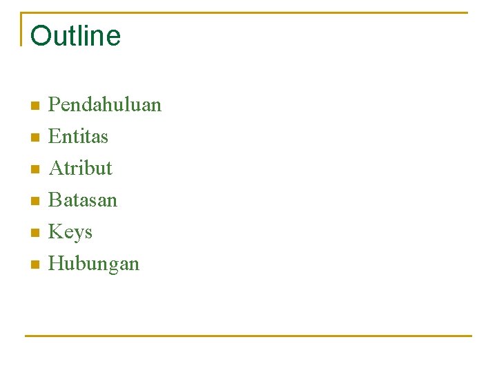 Outline n n n Pendahuluan Entitas Atribut Batasan Keys Hubungan 