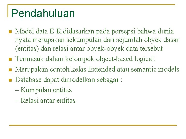 Pendahuluan n n Model data E-R didasarkan pada persepsi bahwa dunia nyata merupakan sekumpulan