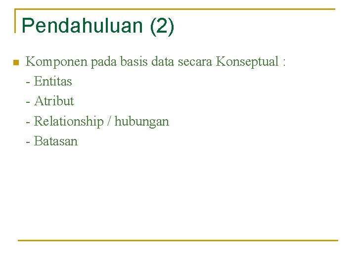 Pendahuluan (2) n Komponen pada basis data secara Konseptual : - Entitas - Atribut