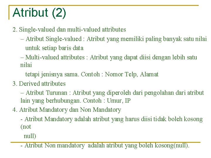 Atribut (2) 2. Single-valued dan multi-valued attributes – Atribut Single-valued : Atribut yang memiliki