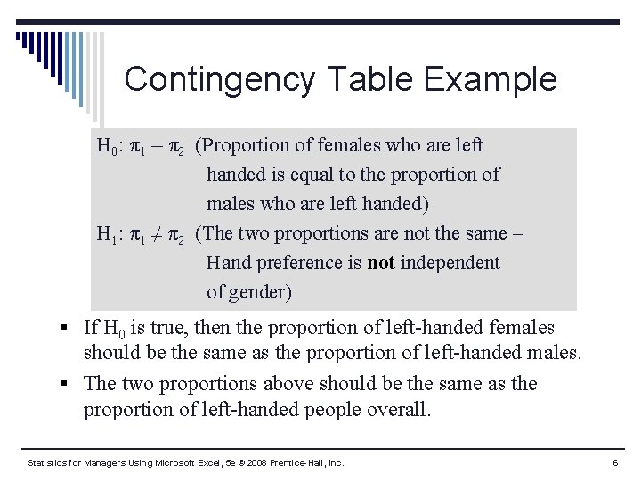 Contingency Table Example H 0: π1 = π2 (Proportion of females who are left