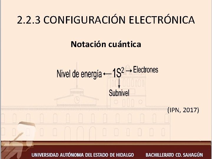 2. 2. 3 CONFIGURACIÓN ELECTRÓNICA Notación cuántica (IPN, 2017) 