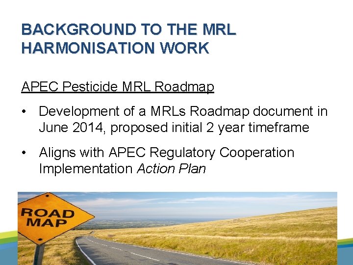 BACKGROUND TO THE MRL HARMONISATION WORK APEC Pesticide MRL Roadmap • Development of a