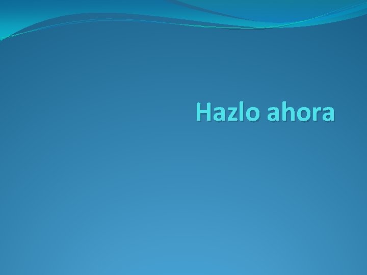 Hazlo ahora Hazlo ahora