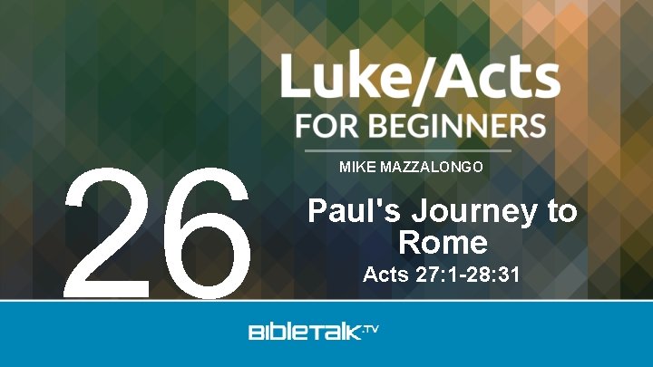 26 MIKE MAZZALONGO Paul's Journey to Rome Acts 27: 1 -28: 31 