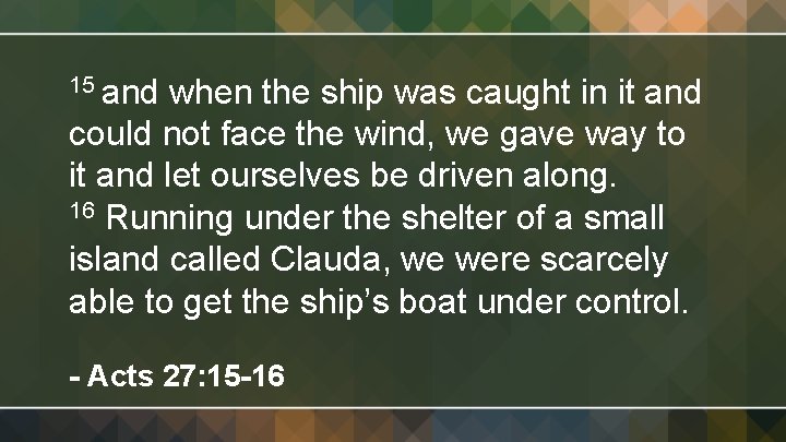 15 and when the ship was caught in it and could not face the