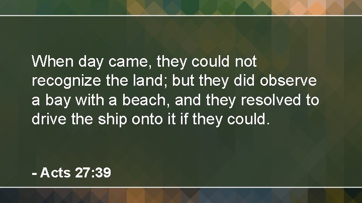 When day came, they could not recognize the land; but they did observe a