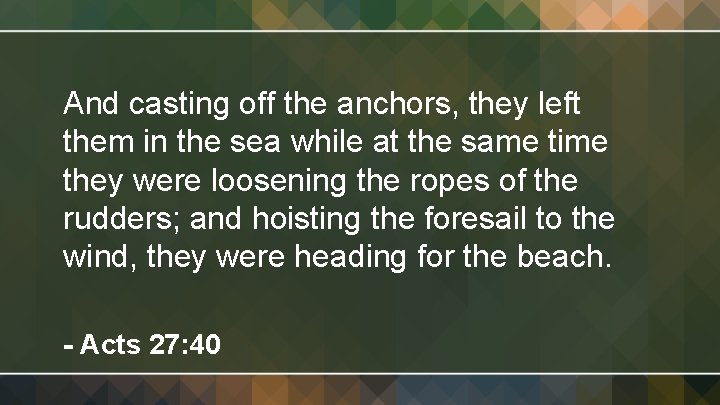 And casting off the anchors, they left them in the sea while at the