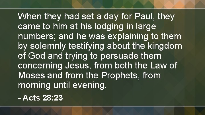 When they had set a day for Paul, they came to him at his