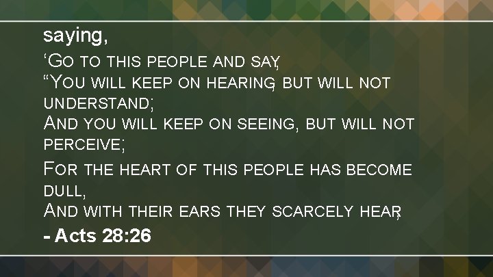 saying, ‘GO TO THIS PEOPLE AND SAY, “YOU WILL KEEP ON HEARING, BUT WILL