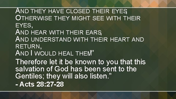 AND THEY HAVE CLOSED THEIR EYES; OTHERWISE THEY MIGHT SEE WITH THEIR EYES, AND