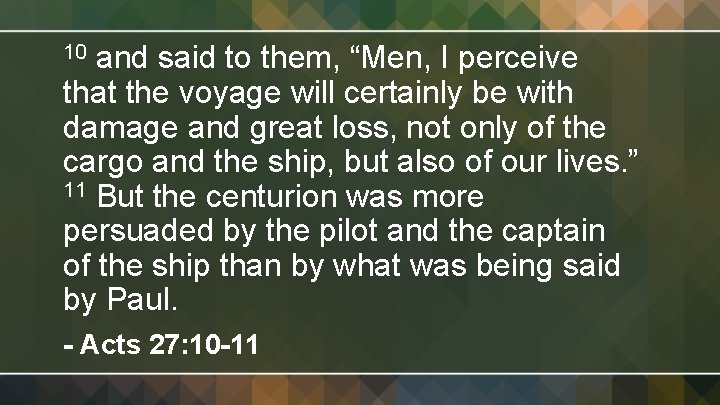 10 and said to them, “Men, I perceive that the voyage will certainly be