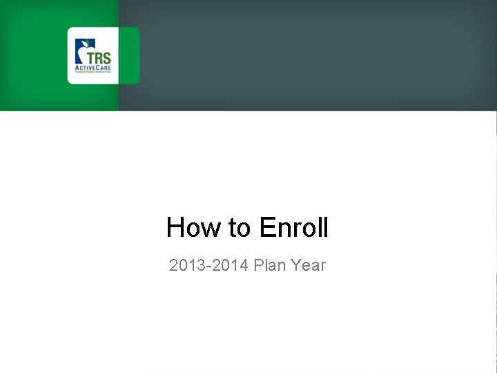 How to Enroll 2013 -2014 Plan Year 
