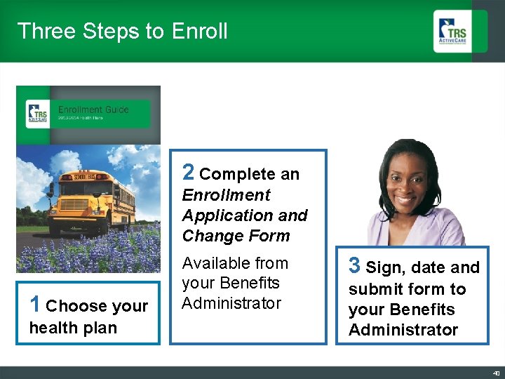 Three Steps to Enroll 2 Complete an Enrollment Application and Change Form 1 Choose