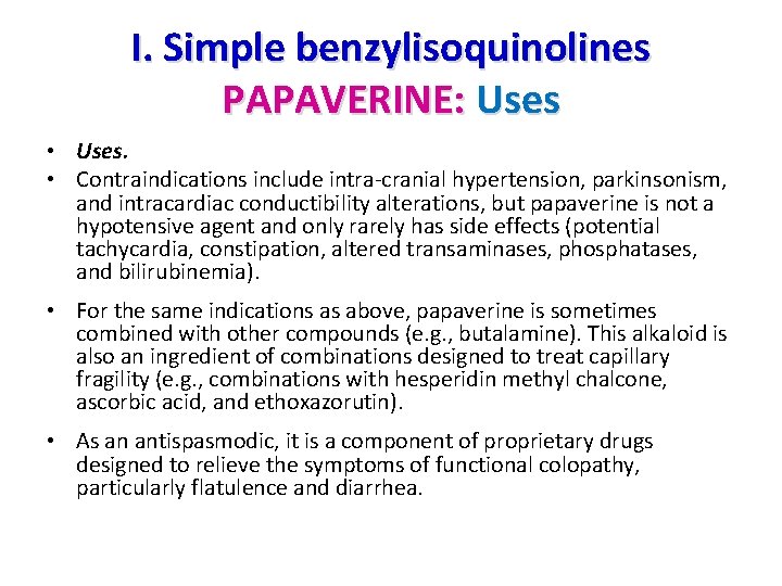 I. Simple benzylisoquinolines PAPAVERINE: Uses • Uses. • Contraindications include intra cranial hypertension, parkinsonism,