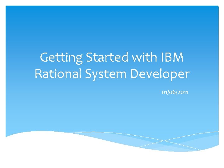 Getting Started with IBM Rational System Developer 01/06/2011 