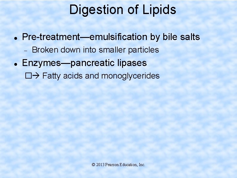 Digestion of Lipids Pre-treatment—emulsification by bile salts Broken down into smaller particles Enzymes—pancreatic lipases