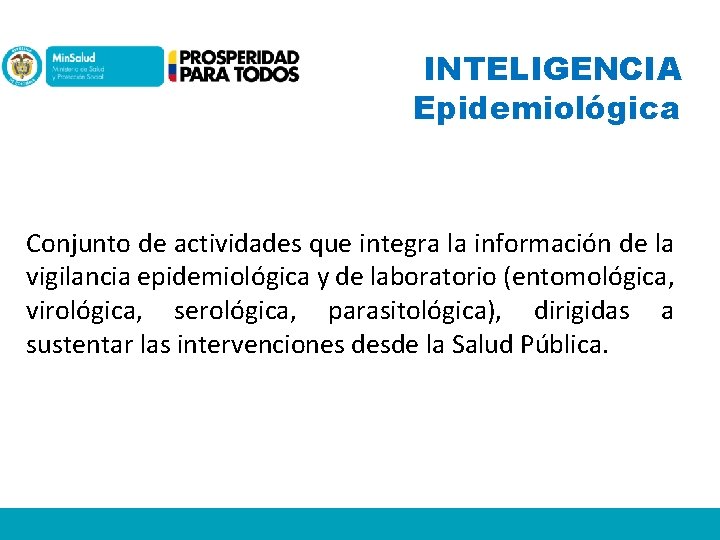 INTELIGENCIA Epidemiológica Conjunto de actividades que integra la información de la vigilancia epidemiológica y