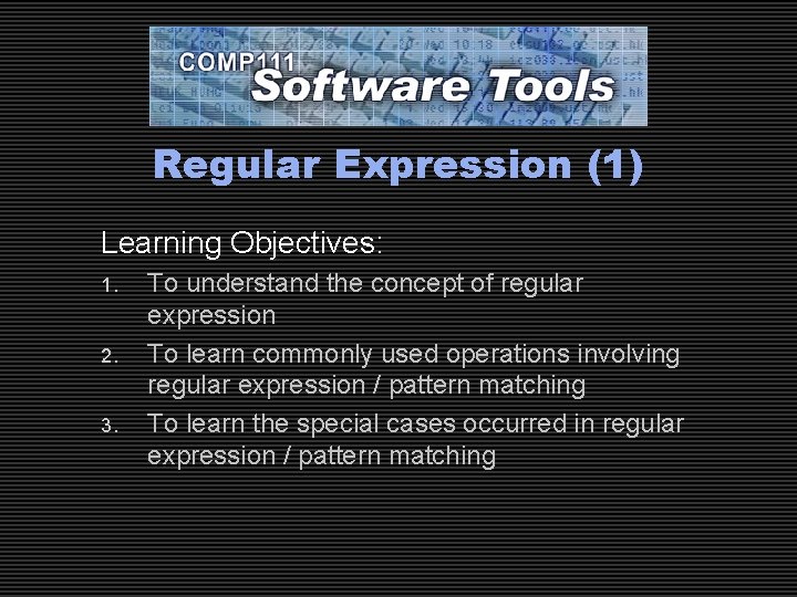 Regular Expression (1) Learning Objectives: 1. 2. 3. To understand the concept of regular