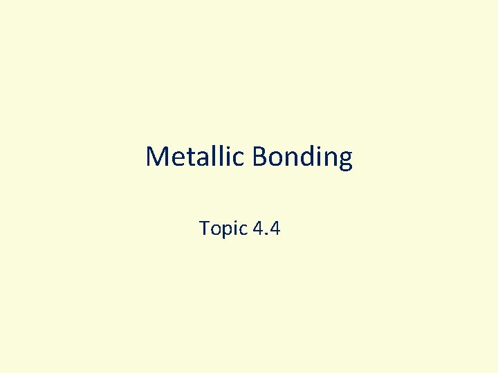 Metallic Bonding Topic 4. 4 