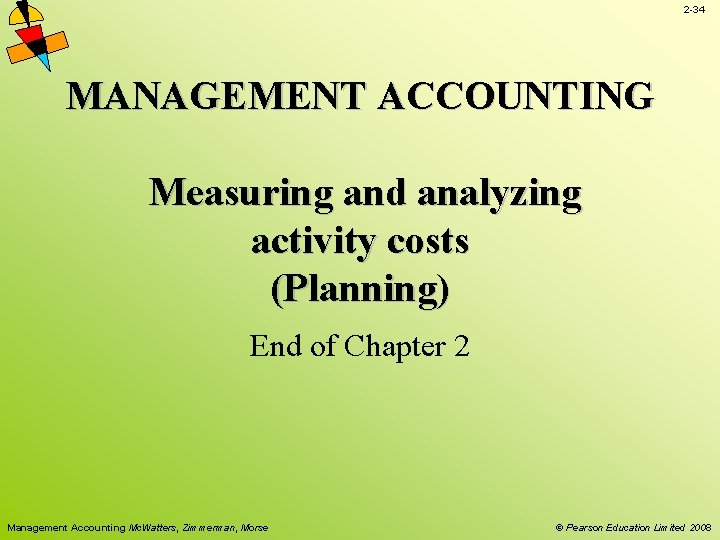 2 -34 MANAGEMENT ACCOUNTING Measuring and analyzing activity costs (Planning) End of Chapter 2 2 -34 MANAGEMENT ACCOUNTING Measuring and analyzing activity costs (Planning) End of Chapter 2