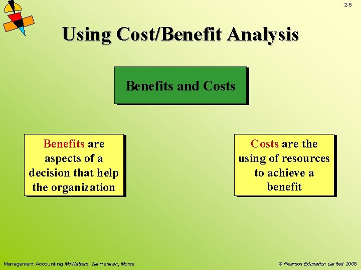 2 -5 Using Cost/Benefit Analysis Benefits and Costs Benefits are aspects of a decision 2 -5 Using Cost/Benefit Analysis Benefits and Costs Benefits are aspects of a decision
